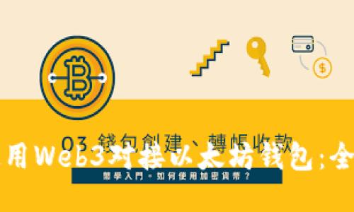 如何使用Web3对接以太坊钱包:全面指南