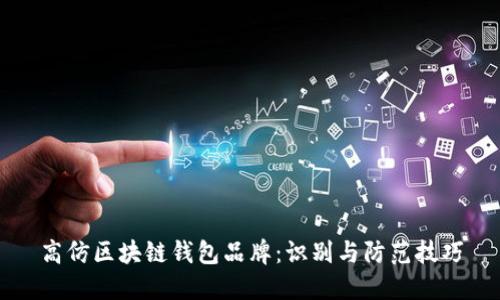 高仿区块链钱包品牌:识别与防范技巧