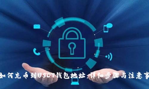 : 如何充币到USDT钱包地址:详细步骤与注意事项