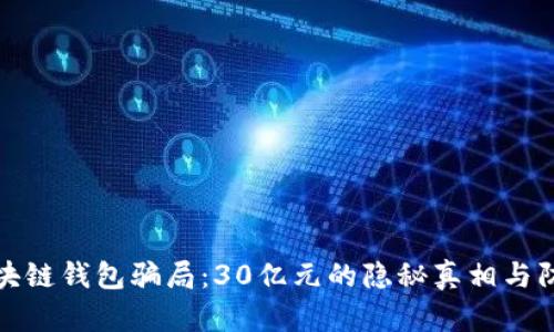 揭开区块链钱包骗局:30亿元的隐秘真相与防范策略