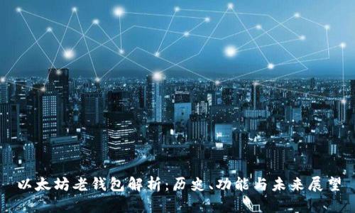 以太坊老钱包解析:历史、功能与未来展望