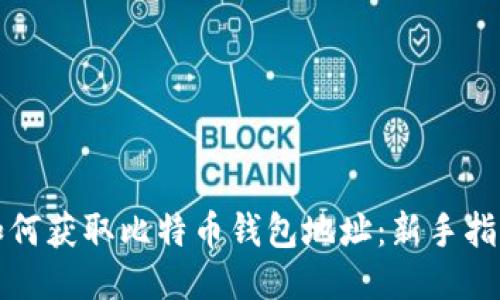 如何获取比特币钱包地址:新手指南