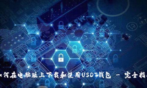 如何在电脑版上下载和使用USDT钱包 - 完全指南