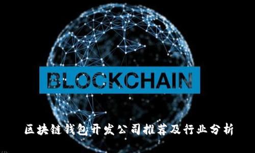 区块链钱包开发公司推荐及行业分析