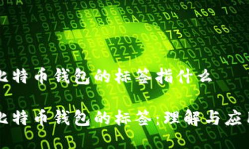 比特币钱包的标签指什么
比特币钱包的标签:理解与应用