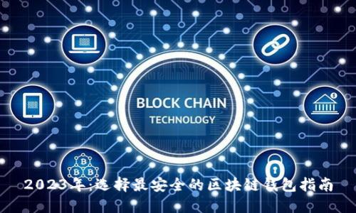 2023年:选择最安全的区块链钱包指南