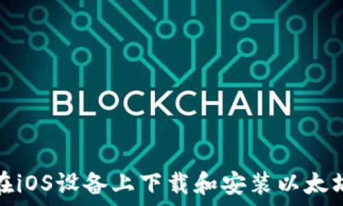如何在iOS设备上下载和安装以太坊钱包