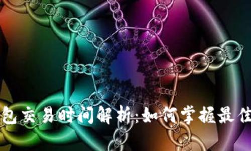 区块链钱包交易时间解析:如何掌握最佳交易时机
