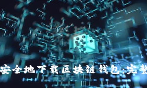 如何安全地下载区块链钱包:完整指南