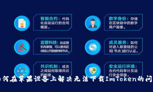 如何在苹果设备上解决无法下载ImToken的问题