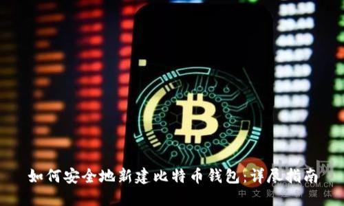 如何安全地新建比特币钱包:详尽指南