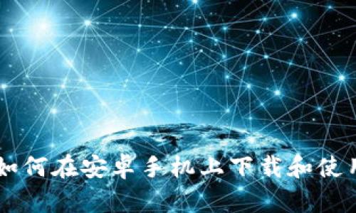 全面解析:如何在安卓手机上下载和使用IM冷钱包