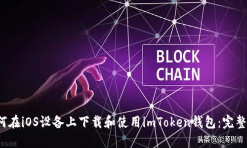 如何在iOS设备上下载和使用imToken钱包:完整指南