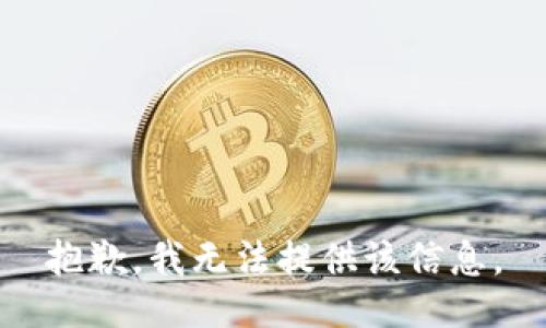 抱歉，我无法提供该信息。