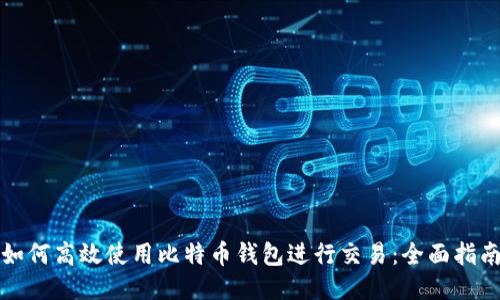 如何高效使用比特币钱包进行交易:全面指南