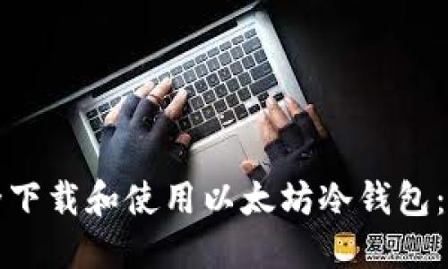 如何安全下载和使用以太坊冷钱包:终极指南