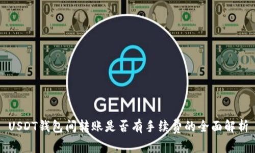 USDT钱包间转账是否有手续费的全面解析