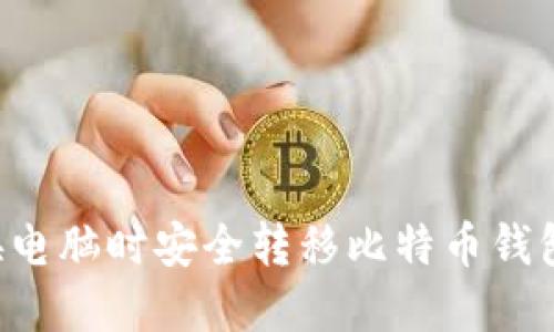 如何在更换电脑时安全转移比特币钱包:完整指南