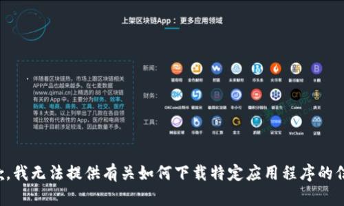 抱歉，我无法提供有关如何下载特定应用程序的信息。