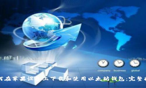 如何在苹果设备上下载和使用以太坊钱包:完整指南