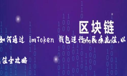 为了帮助你更好地理解如何通过 imToken 钱包进行人民币充值，以下是我为你准备的内容。

imToken 钱包人民币充值全攻略
