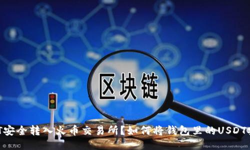 如何将钱包里的USDT安全转入火币交易所?如何将钱包里的USDT安全转入火币交易所?