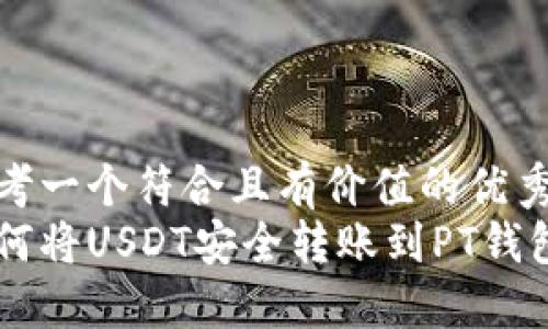 思考一个符合且有价值的优秀
如何将USDT安全转账到PT钱包