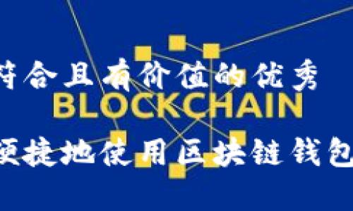 思考一个符合且有价值的优秀
如何安全便捷地使用区块链钱包:新手指南