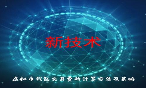 虚拟币钱包交易费的计算方法及策略