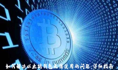 如何解决以太坊钱包无法使用的问题:详细指南