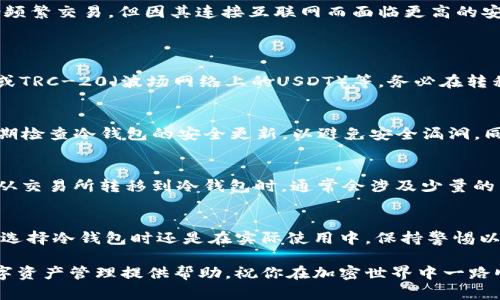 baiotiUSDT如何安全地存储在冷钱包中：全面指南/baioti

USDT, 冷钱包, 加密货币, 存储安全/guanjianci

引言
随着数字货币的快速发展，USDT（Tether）作为一种稳定币，因其与美元挂钩的特性而受到了广泛的关注。在加密货币交易中，安全存储资产越来越受到用户的重视。冷钱包，作为一种相对安全的资产存储方式，已成为收藏和管理加密货币的热门选择。本文将系统地探讨如何将USDT存储在冷钱包中，包括冷钱包的种类、使用方法以及相关注意事项。

冷钱包的定义与重要性
冷钱包是指离线状态下存储数字资产的钱包，不与互联网直接连接。这种方式有效防止了黑客攻击和恶意软件侵袭，因此被广泛认为是最安全的存储方式之一。与之相对的热钱包则是在线钱包，通常用于频繁交易，虽然方便但相对风险较高。
将你的USDT存储在冷钱包中能有效降低被盗风险。特别是在市场波动剧烈以及网络安全事件频发的今天，保障资产安全尤为重要。对于长期持有者，使用冷钱包存储USDT可以安心享受其收益。

冷钱包的种类
冷钱包主要可以分为硬件钱包、纸钱包和离线软件钱包。以下是它们的详细介绍：

h4硬件钱包/h4
硬件钱包是一种专用的设备，可以安全地存储私钥。它们大多数采用高度加密的技术，有时甚至会内置显示屏，方便用户确认每一笔交易。知名的硬件钱包如Ledger、Trezor等，受到了广泛的认可。使用硬件钱包时，用户在进行交易时需要将设备连接到网络，因此在这一步骤中要格外小心。

h4纸钱包/h4
纸钱包是一种离线存储的方式，用户将生成的私钥和公钥印刷在纸上，妥善保存。这种方式完全不依赖于电子设备，因此理论上不会受到网络攻击的影响。制作纸钱包时，确保使用可信的网站，并在离线环境中完成所有操作以确保安全。

h4离线软件钱包/h4
离线软件钱包是用户下载到本地设备上的软件，它们不连接到互联网。用户可以用该软件管理他们的USDT，这种方式通常比热钱包安全得多。使用离线软件钱包的一个好处是用户可以选择不使用网络的时间段进行交易，从而减少安全风险。

如何将USDT存储在冷钱包中
将USDT存储在冷钱包的过程相对简单，但需要遵循一定的步骤。

h4步骤一：选择合适的冷钱包/h4
选择冷钱包的第一步是决定你更愿意使用哪一种类型。硬件钱包对于许多人来说是最受欢迎的选择，因为它们安全、易于使用。如果你偏向降低人为错误的风险，纸钱包也是一个不错的选择。确保选择一个声誉良好的品牌或工具来生成你的冷钱包。

h4步骤二：生成钱包地址/h4
无论你选择哪种类型的钱包，生成新的钱包地址都是必不可少的步骤。在硬件钱包中，设备会提示你生成新的地址，而在在线工具中，确保在离线环境下生成地址，登录时避免任何类型的网络接入。

h4步骤三：将USDT转入冷钱包/h4
在你的交易所或热钱包中，选择“发送”或“转出”功能，输入你前面生成的冷钱包地址。建议在转账前先进行小额测试，以确保地址正确无误，以免造成资产损失。
完成转账后，务必检查冷钱包中的余额确认转账是否成功。这一步是确保你的USDT安全的关键。

存储USDT时的安全注意事项
在使用冷钱包时，有一系列安全注意事项需要遵循。

h4私钥的安全性/h4
冷钱包的私钥是你访问USDT的唯一凭证，要确保妥善保管。对于硬件钱包，切勿将私钥共享给任何人；对于纸钱包，需将其存放在安全的地方，避免被火、水等因素损坏。

h4安全备份/h4
对冷钱包进行备份是必不可少的步骤。可以将备份保存在不同的地点，以防万一丢失。此外，建议保持备份的数字和物理形式，以确保在需要恢复时能够迅速行动。

h4保持软件更新/h4
如果使用的是离线软件钱包，需要确保软件是最新版本，以修复潜在的安全漏洞。虽然离线软件相对安全，但依然有可能受到恶意软件的攻击。

常见问题解答

h4问1：冷钱包和热钱包的区别是什么？/h4
冷钱包和热钱包的主要区别在于连接互联网的状态。冷钱包是离线设备，不直接连接到网络，因此在安全性上相对更高。而热钱包则是在线状态下，适合频繁交易，但因其连接互联网而面临更高的安全风险。
从使用场景来看，热钱包更适合作为日常交易的钱包，冷钱包则适合长期储存资产。对大多数投资者来说，合理搭配使用热钱包与冷钱包是最佳选择。

h4问2：USDT可以存储在所有类型的冷钱包中吗？/h4
理论上，USDT可以存在所有支持此类资产的冷钱包中，但实际操作时需要确保你的冷钱包支持USDT的具体网络标准，例如ERC-20（以太坊上的USDT）或TRC-20（波场网络上的USDT）等。务必在转移之前确认所使用钱包的兼容性，以免资产损失。

h4问3：如何确保冷钱包的安全性？/h4
确保冷钱包的安全性可以从多个层面入手。首先，私钥绝对不能泄露，存储密码时务必小心；其次，最好将钱包及其备份放置在物理安全的地方；最后，定期检查冷钱包的安全更新，以避免安全漏洞。同时，不要随意连接公共Wi-Fi等，有助于防止潜在的网络安全问题。

h4问4：冷钱包存储USDT的费用是什么样的？/h4
冷钱包本身可能需要购买（例如硬件钱包），根据品牌和功能的不同，价格会有所差异。纸钱包不需要任何费用，但生成时要确保环境安全。同时，将USDT从交易所转移到冷钱包时，通常会涉及少量的交易手续费，具体费用会因网络繁忙程度而异。

结论
将USDT存储在冷钱包中是一种有效的保护资产安全的噱头。通过本文的说明，相信你已经掌握了冷钱包的类型、操作流程以及安全注意事项。无论是在选择冷钱包时还是在实际使用中，保持警惕以及良好的安全习惯将帮助你有效防止资产损失。加密资产的安全是每位投资者都不可忽视的话题，务必重视并采取相应措施来保护自己的投资。

随着数字货币生态的逐渐成熟，合理使用冷钱包进行USDT存储将不仅仅是投资者的一项技能，更是维护自身资产的重要保障。希望本指南能为你的数字资产管理提供帮助，祝你在加密世界中一路顺风。
