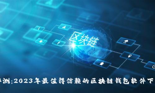 全面评测:2023年最值得信赖的区块链钱包软件下载指南