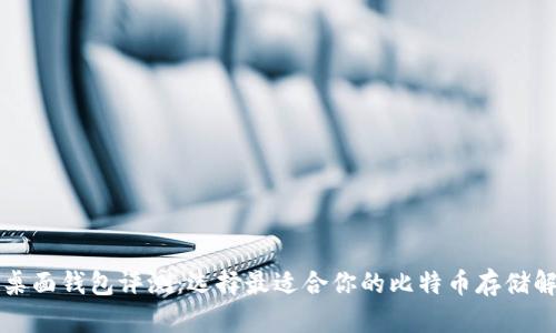 比特币桌面钱包评测：选择最适合你的比特币存储解决方案