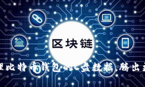如何有效清理比特币钱包的C盘数据,腾出更多存储空间