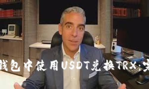 如何在钱包中使用USDT兑换TRX:完整指南