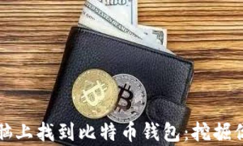 如何在旧电脑上找到比特币钱包:挖掘你的数字财富