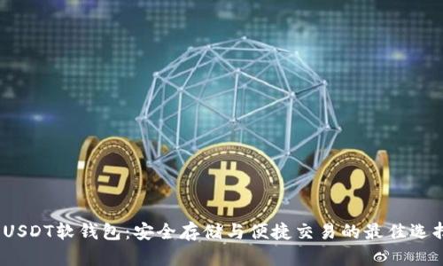  USDT软钱包：安全存储与便捷交易的最佳选择