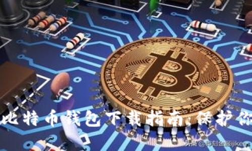 安全易用的比特币钱包下载指南:保护你的数字资产