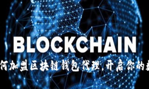 全面解析:如何加盟区块链钱包代理,开启你的数字财富之路
