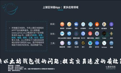 解决以太坊钱包慢的问题:提高交易速度的有效策略