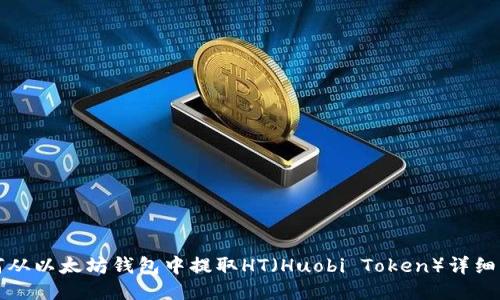 如何从以太坊钱包中提取HT(Huobi Token)详细指南
