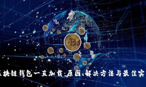 区块链钱包一直加载:原因、解决方法与最佳实践