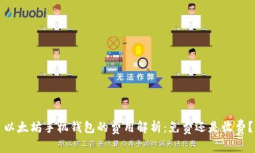 以太坊手机钱包的费用解析:免费还是收费?