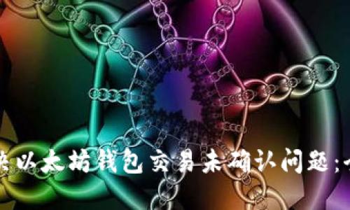 如何解决以太坊钱包交易未确认问题:全面指南
