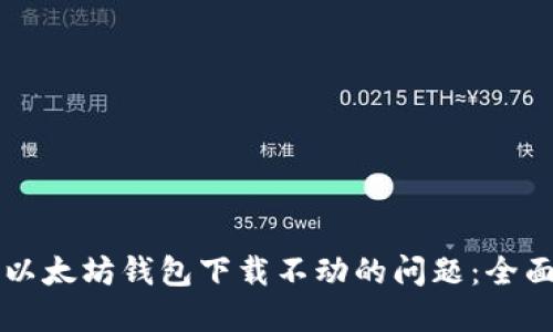 解决以太坊钱包下载不动的问题:全面指南