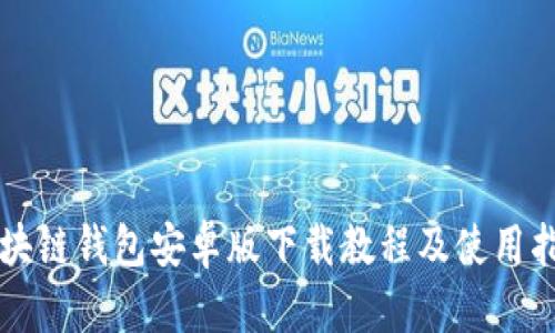 区块链钱包安卓版下载教程及使用指南