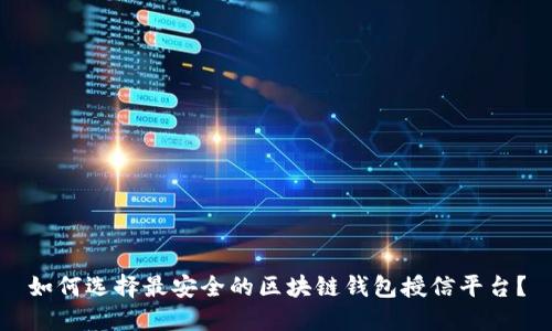 如何选择最安全的区块链钱包授信平台?