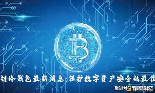 区块链冷钱包最新消息:保护数字资产安全的最佳选择