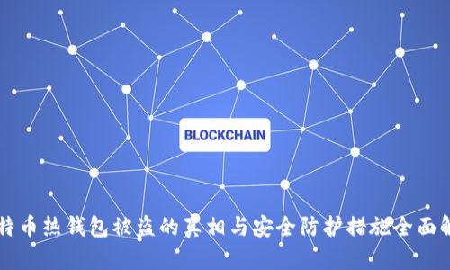 比特币热钱包被盗的真相与安全防护措施全面解析