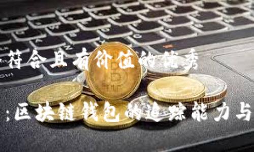思考一个符合且有价值的优秀
深入探索:区块链钱包的追踪能力与隐私保护